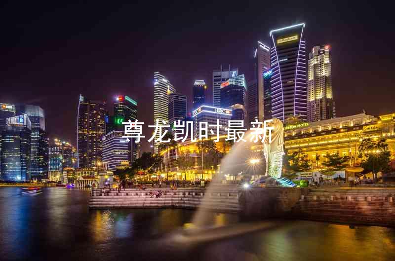 尊龙凯时最新